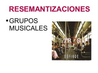 RESEMANTIZACIONES GRUPOS MUSICALES 