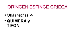 ORINGEN ESFINGE GRIEGA Otras teorias -> QUIMERA y TIFÓN 
