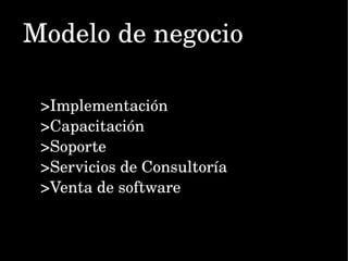 Modelo de negocio >Implementación >Capacitación >Soporte  >Servicios de Consultoría >Venta de software 