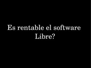 Es rentable el software  Libre? 