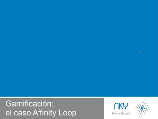 Gamificación:
el caso Affinity Loop

 
