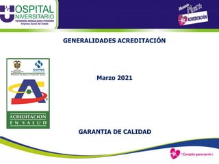 Marzo 2021
GENERALIDADES ACREDITACIÓN
GARANTIA DE CALIDAD
 
