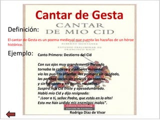Cantar de Gesta
Definición:
El cantar de Gesta es un poema medieval que cuenta las hazañas de un héroe
histórico.
Ejemplo:...