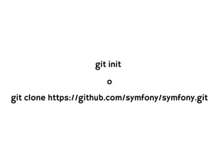 git init

                       o
git clone https://github.com/symfony/symfony.git
 