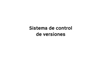Sistema de control
   de versiones
 