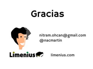 Gracias
 nitram.ohcan@gmail.com
 @nacmartin


      limenius.com
 