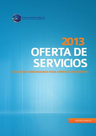 1

2013
OFERTA DE
SERVICIOS
SOLUCIONES INNOVADORAS PARA EMPRESA INTELIGENTES

NUESTROS SERVICIOS

 