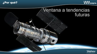 ¿Por qué?


            Ventana a tendencias
                          futuras
 