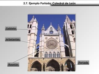 2.7. Ejemplo Portada: Catedral de León Rosetón Gablete Portada Arbotantes 