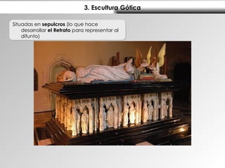 3. Escultura Gótica Situadas en  sepulcros  (lo que hace desarrollar  el Retrato  para representar al difunto) 