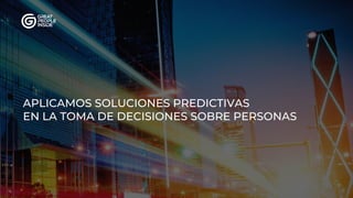 APLICAMOS SOLUCIONES PREDICTIVAS
EN LA TOMA DE DECISIONES SOBRE PERSONAS
 