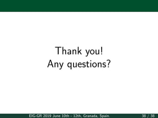 Thank you!
Any questions?
EIG-GR 2019 June 10th - 12th, Granada, Spain. 38 / 38
 
