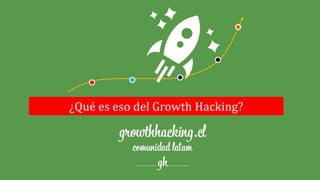 ¿Qué es eso del Growth Hacking? 
 