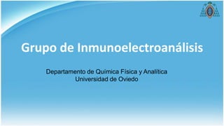 Grupo de Inmunoelectroanálisis
    Departamento de Química Física y Analítica
             Universidad de Oviedo
 