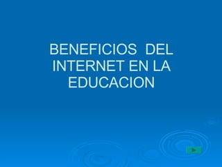 BENEFICIOS  DEL INTERNET EN LA EDUCACION 