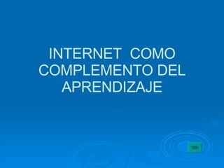 INTERNET  COMO COMPLEMENTO DEL APRENDIZAJE 