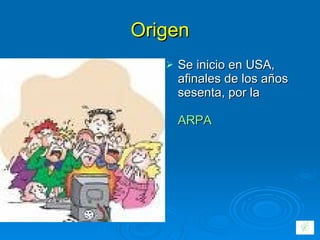 Origen Se inicio en USA, afinales de los años sesenta, por la  ARPA 