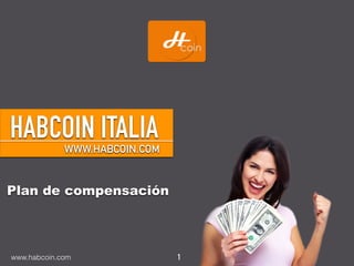 www.habcoin.com 1
HABCOIN ITALIAWWW.HABCOIN.COM
Plan de compensación
 