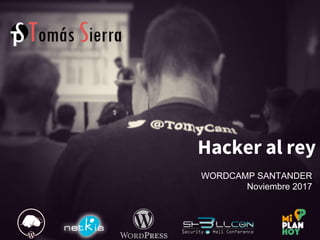 Hacker al rey
WORDCAMP SANTANDER
Noviembre 2017
 