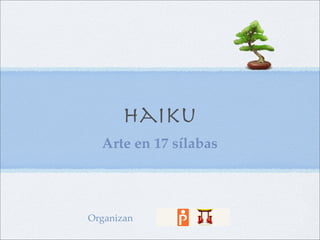 Haiku
  Arte en 17 sílabas




Organizan
 
