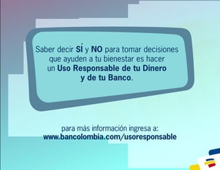 ´
para más información ingresa a:
www.bancolombia.com/usoresponsable
 