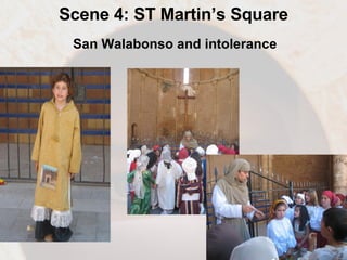 Scene 4: ST Martin’s Square San Walabonso and intolerance 