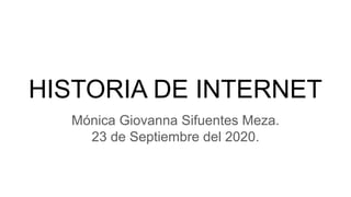 HISTORIA DE INTERNET
Mónica Giovanna Sifuentes Meza.
23 de Septiembre del 2020.
 