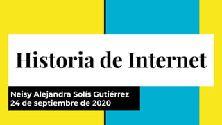 Historia de Internet
Neisy Alejandra Solís Gutiérrez
24 de septiembre de 2020
 