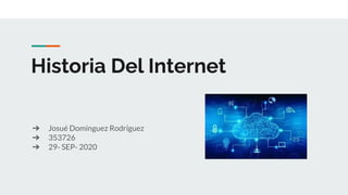 Historia Del Internet
➔ Josué Domínguez Rodríguez
➔ 353726
➔ 29- SEP- 2020
 
