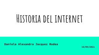 Historia del internet
Daniela Alexandra Jacquez Rodea
16/09/2021
 