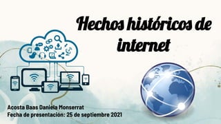 Hechos históricos de
internet
Acosta Baas Daniela Monserrat
Fecha de presentación: 25 de septiembre 2021
 