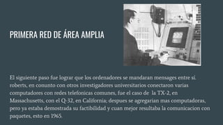 PRIMERA RED DE ÁREA AMPLIA
El siguiente paso fue lograr que los ordenadores se mandaran mensages entre sí.
roberts, en con...
