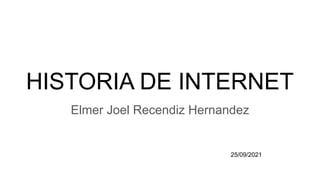 HISTORIA DE INTERNET
Elmer Joel Recendiz Hernandez
25/09/2021
 