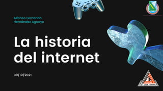 Alfonso Fernando
Hernández Aguayo
La historia
del internet
09/10/2021
 