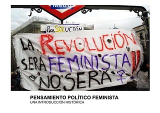 PENSAMIENTO POLÍTICO FEMINISTA
UNA INTRODUCCIÓN HISTÓRICA
 