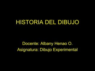 HISTORIA DEL DIBUJO


  Docente: Albany Henao O.
Asignatura: Dibujo Experimental
 