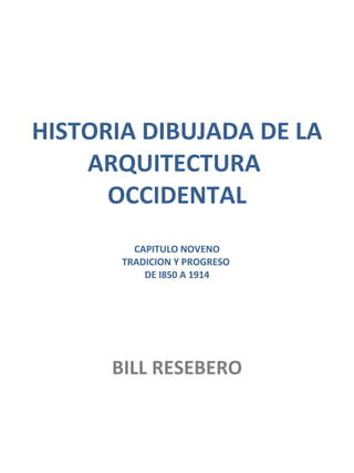 HISTORIA DIBUJADA DE LA ARQUITECTURA  OCCIDENTAL CAPITULO NOVENO TRADICION Y PROGRESO  DE I850 A 1914 BILL RESEBERO 
