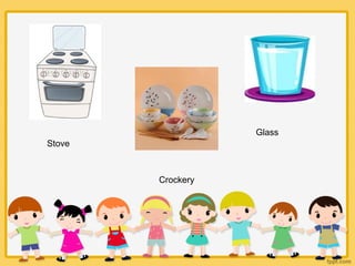 Stove
Crockery
Glass
 