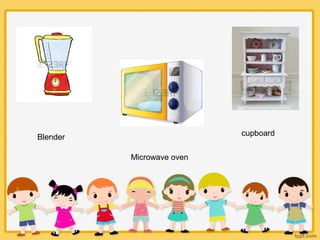 Blender
Microwave oven
cupboard
 