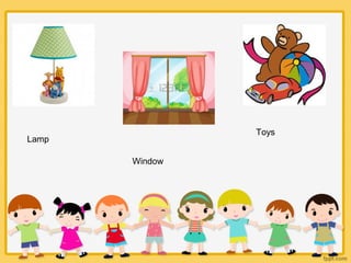 Lamp
Window
Toys
 
