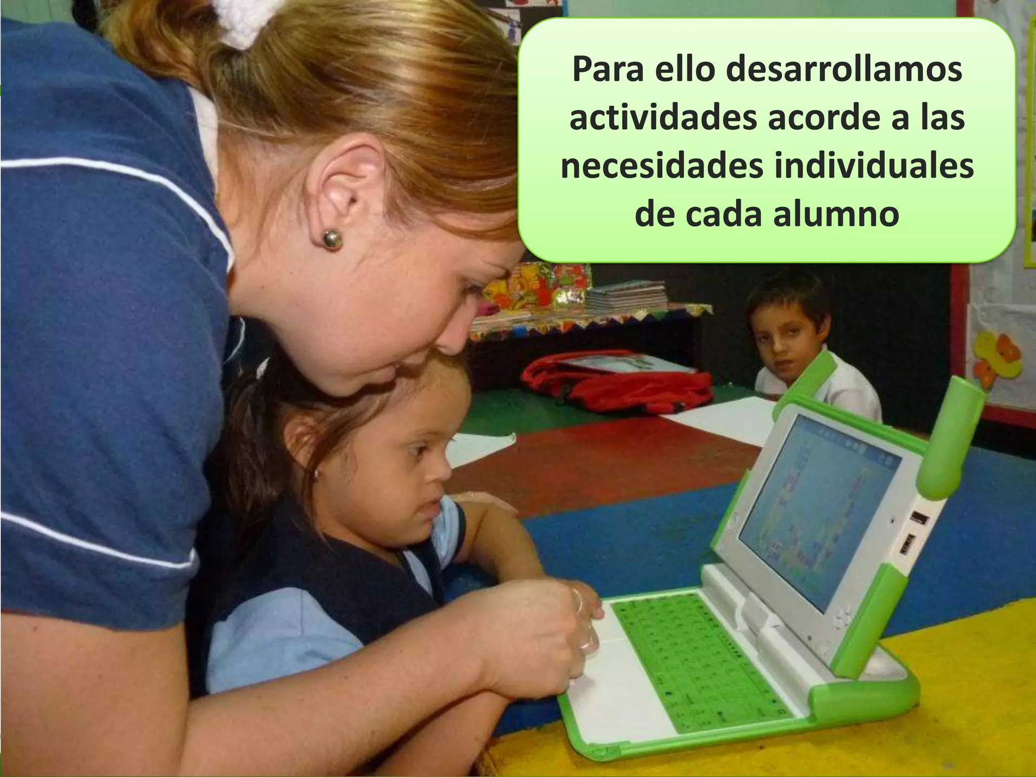 Para ello desarrollamos
             actividades acorde a las
             necesidades individuales
                 de cada alumno


PARA ELLO:
 