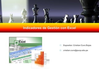 Indicadores de Gestión con Excel
 Expositor: Cristian Curo Rojas
 cristian.curo@pucp.edu.pe
 