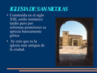 IGLESIA DE SAN NICOLAS Construída en el siglo XIII, estilo románico tardío pero por reformas posteriores se aprecia basícamente gótica  Se cree que es la iglesia más antigua de la ciudad. 