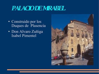 PALACIO DE MIRABEL Construido por los Duques de  Plasencia Don Alvaro Zuñiga Isabel Pimentel 