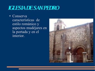 IGLESIA DE SAN PEDRO Conserva características  de estilo románico y aspectos mudéjares en la portada y en el interior. 