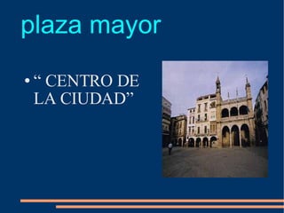 “  CENTRO DE LA CIUDAD” plaza mayor 