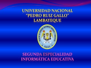 Universidad nacional  “pedroruiz gallo” lambayeque Segunda especialidad informática educativa 