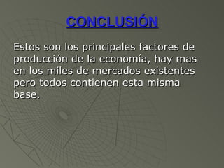 EL CAPITAL Lo constituye todos aquellos objetos físicos que son necesarios para prodicir bienes y servicios. 
