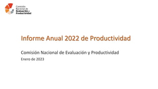 Informe Anual 2022 de Productividad
Comisión Nacional de Evaluación y Productividad
Enero de 2023
 