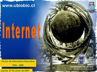 Internet Centro de Informática Educativa VRA - UBB Jueves, 07 de Junio de 2007 